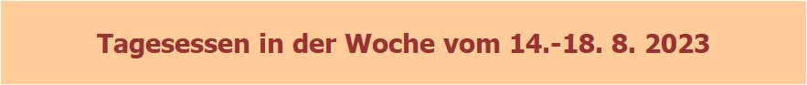 Mittagstisch 14.-18.8.2023